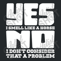 Yes I Smell Like A Horse, No Not A Problem Crewneck Sweatshirt | Artistshot