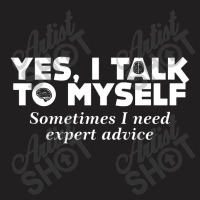 Yes I Talk To Myself Sometimes I Need Expert Advice T-shirt | Artistshot