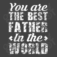 You Are The Best Father In The World Vintage T-shirt | Artistshot