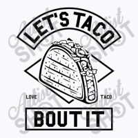 Lets Taco Bout It T-shirt | Artistshot