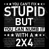 You Can't Fix Stupid But You Can Numb It With A 2x4 Pocket T-shirt | Artistshot