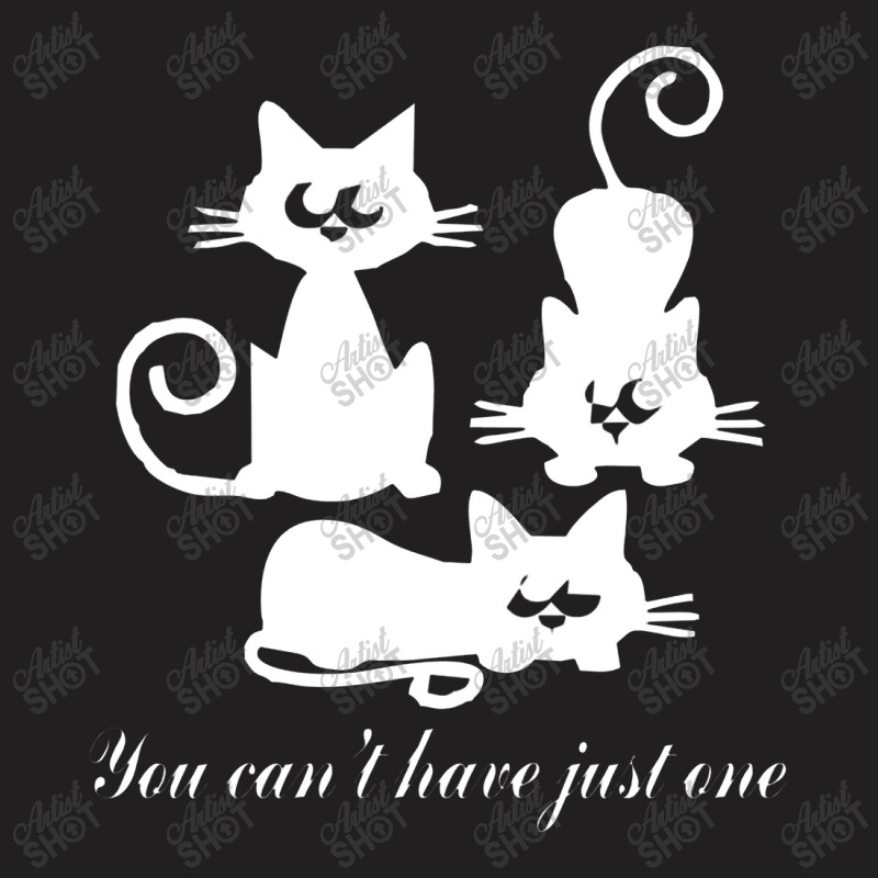 You Can't Have Just One Kitty Cat T-shirt | Artistshot