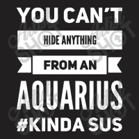 You Can't Hide Anything From An Aquarius T-shirt | Artistshot