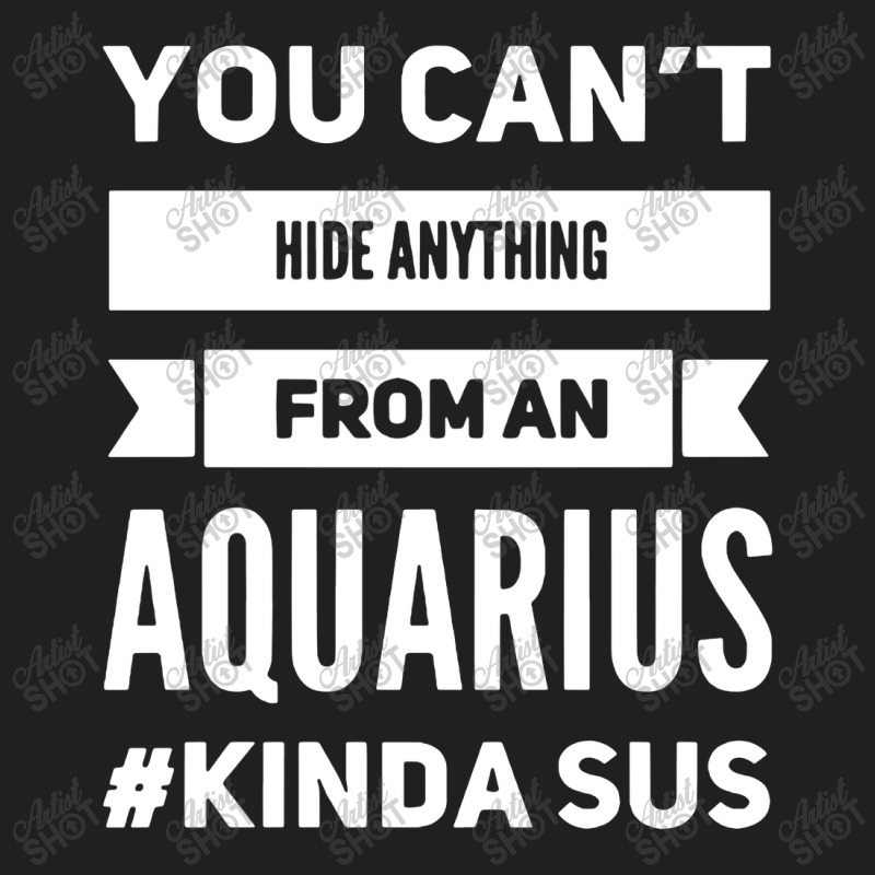 You Can't Hide Anything From An Aquarius T-shirt | Artistshot