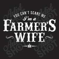 You Can't Scare Me Farmer's Wife T-shirt | Artistshot