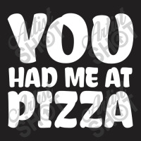 You Had Me At Pizza T-shirt | Artistshot