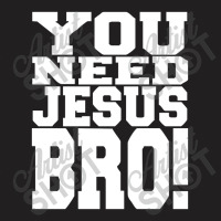 You Need Jesus Bro Funny T-shirt | Artistshot