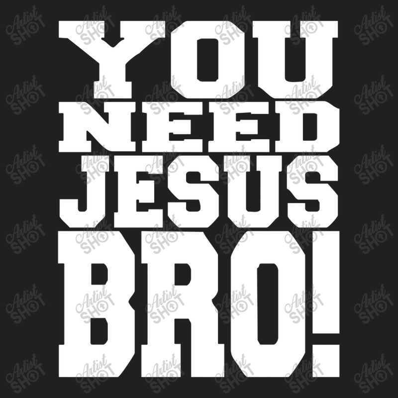 You Need Jesus Bro Funny T-shirt | Artistshot