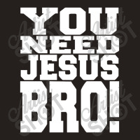 You Need Jesus Bro Funny Tank Top | Artistshot