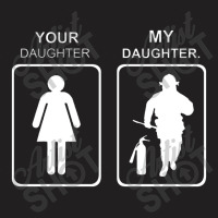 Your Daughter My Daughter Firefighter T-shirt | Artistshot