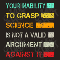 Your Inability To Grasp Science Is Not A Valid Argument Tank Top | Artistshot