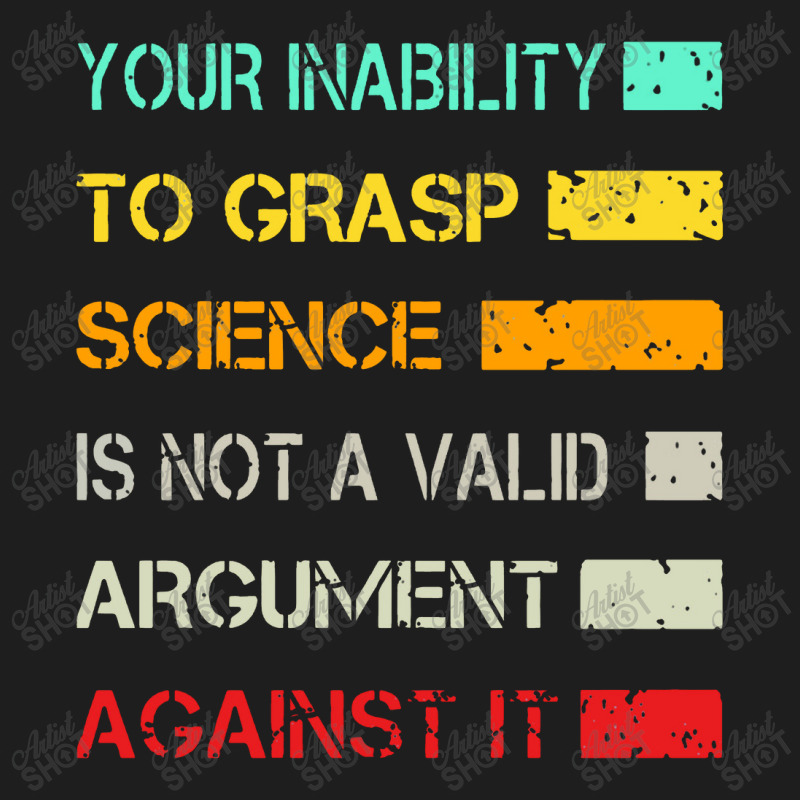 Your Inability To Grasp Science Is Not A Valid Argument Classic T-shirt | Artistshot