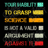 Your Inability To Grasp Science Is Not A Valid Argument Toddler 3/4 Sleeve Tee | Artistshot