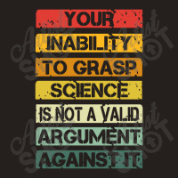 Your Inability To Grasp Science Is Not A Valid Argument Tank Top | Artistshot