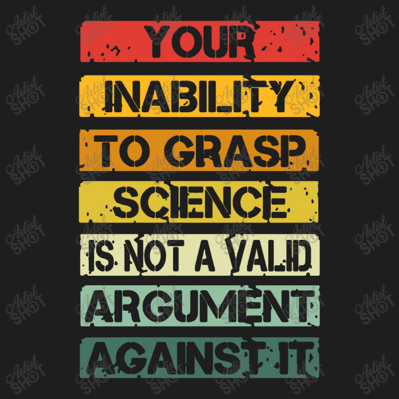 Your Inability To Grasp Science Is Not A Valid Argument Classic T-shirt by lapilune | Artistshot