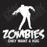 Zombies Only Want A Hug T-shirt | Artistshot