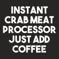 Instant Crab Meat Processor Just Add Coffee T Shirt Ladies Fitted T-shirt | Artistshot