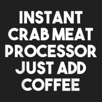 Instant Crab Meat Processor Just Add Coffee T Shirt Ladies Polo Shirt | Artistshot