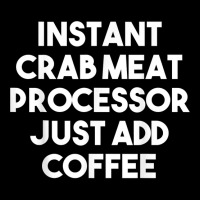 Instant Crab Meat Processor Just Add Coffee T Shirt Legging | Artistshot