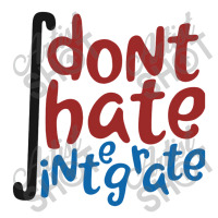 Don't Hate Integrate T Shirt Math Calculus Joke Gift Zipper Hoodie | Artistshot