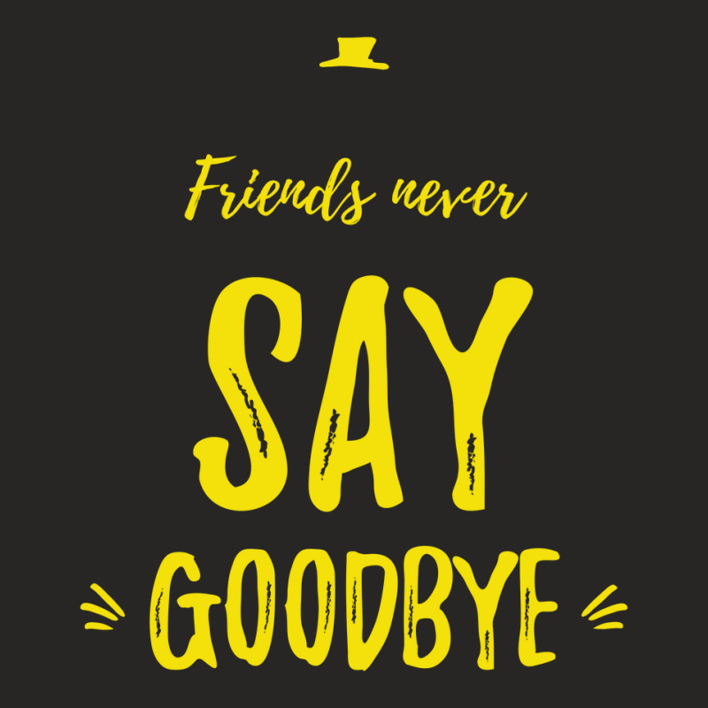 Friends Never Say Goodbye Yellow Ladies Fitted T-shirt | Artistshot