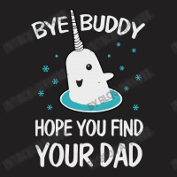 Bye Buddy Hope You Find Your Dad Ugly T-shirt | Artistshot