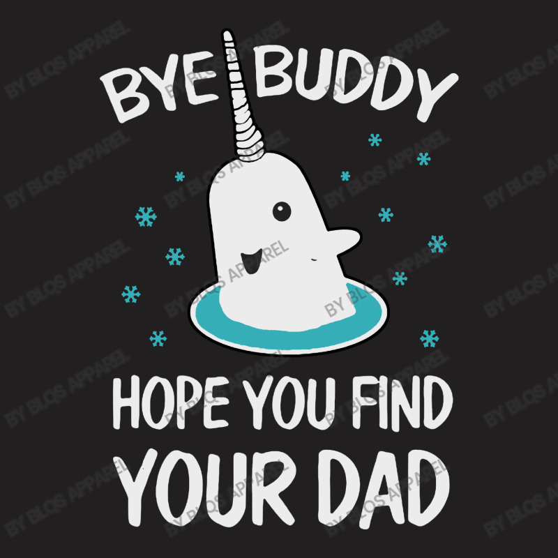 Bye Buddy Hope You Find Your Dad Ugly T-shirt | Artistshot