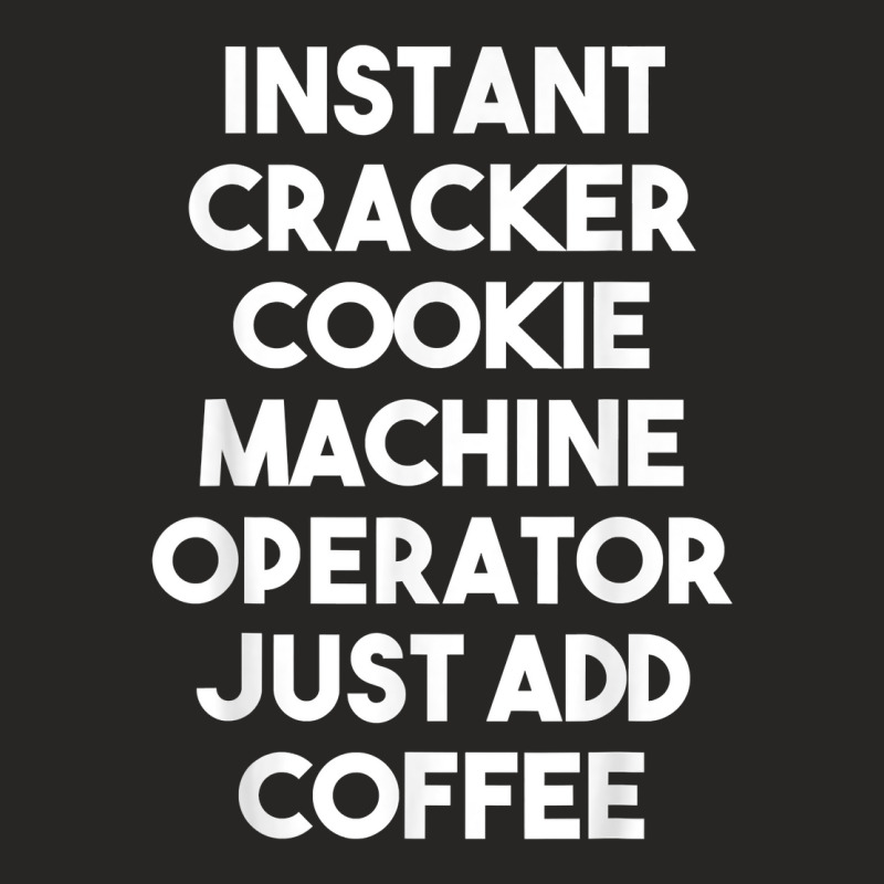 Instant Cracker Cookie Machine Operator Just Add Coffee T Shirt Ladies Fitted T-Shirt by peersodshamiw8 | Artistshot