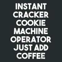 Instant Cracker Cookie Machine Operator Just Add Coffee T Shirt Women's Triblend Scoop T-shirt | Artistshot