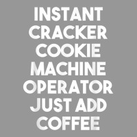 Instant Cracker Cookie Machine Operator Just Add Coffee T Shirt Women's V-neck T-shirt | Artistshot