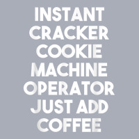 Instant Cracker Cookie Machine Operator Just Add Coffee T Shirt Tank Dress | Artistshot