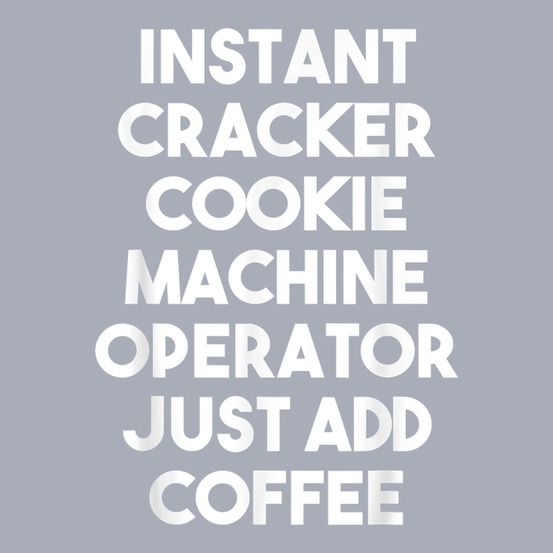 Instant Cracker Cookie Machine Operator Just Add Coffee T Shirt Tank Dress by peersodshamiw8 | Artistshot