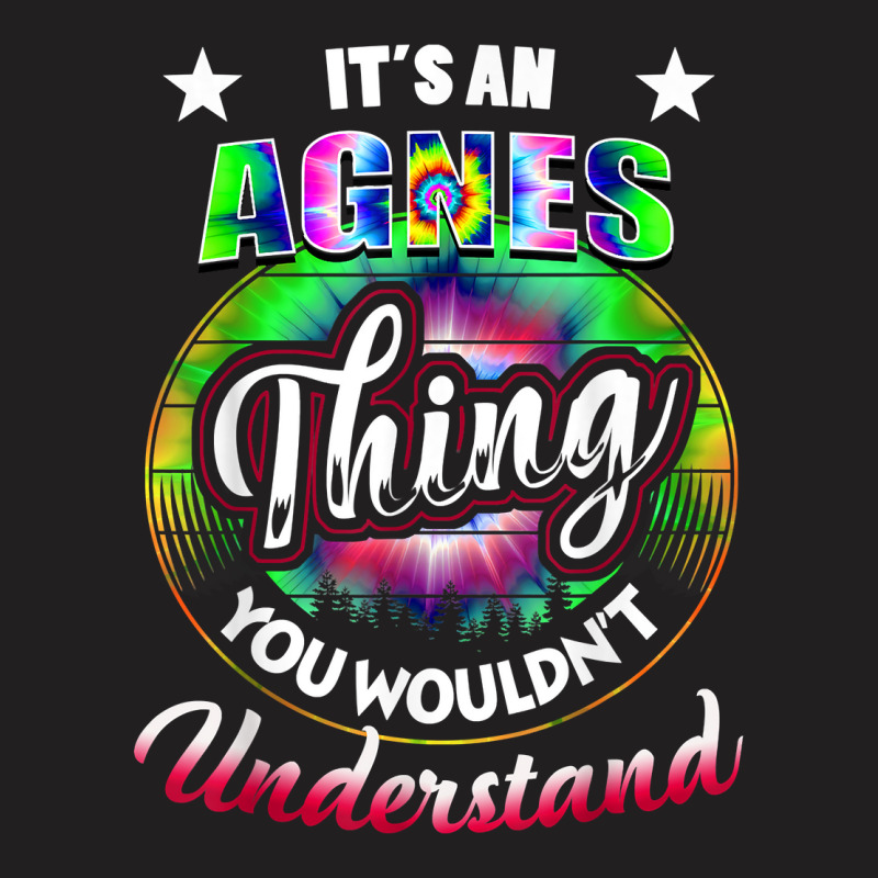 It's An Agnes Thing Name T Shirt Tie Dye 60s 70s Agnes Birth T Shirt T-shirt | Artistshot