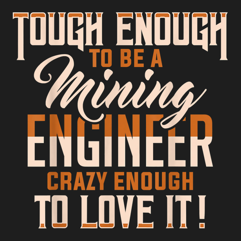 Tough And Crazy Mining Engineer Engineering Miner Apparel T Shirt Classic T-shirt by peersodshamiw8 | Artistshot