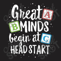 Great Minds Head Start T Shirt Teacher Early Childhood T-shirt | Artistshot