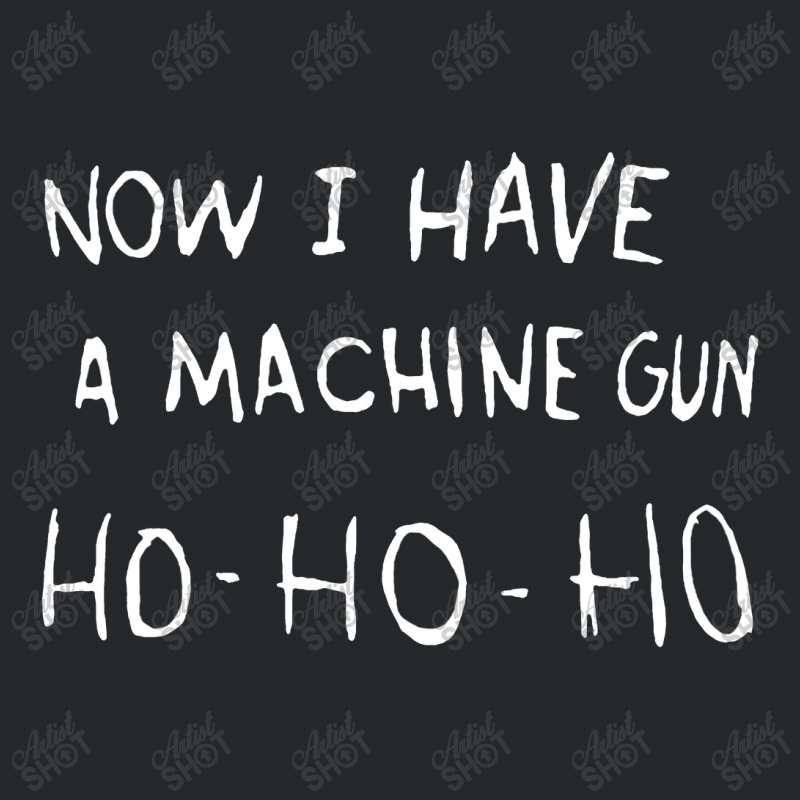 Now I Have Machine Gun Ho Ho Ho Crewneck Sweatshirt | Artistshot