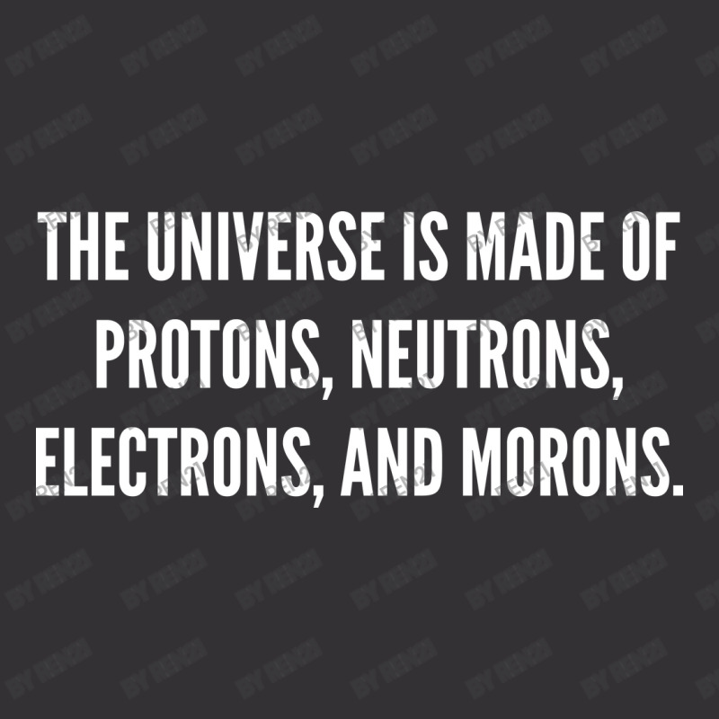 The Universe Is Made Of Protons, Neutrons, Electrons And Morons. Vintage Hoodie by ren21 | Artistshot