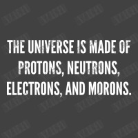 The Universe Is Made Of Protons, Neutrons, Electrons And Morons. Vintage T-shirt | Artistshot