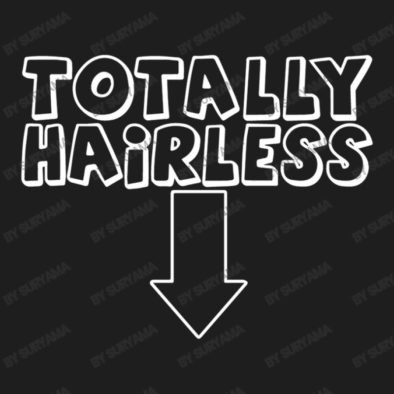 Totally Hairless Funny Classic T-shirt by suryama | Artistshot