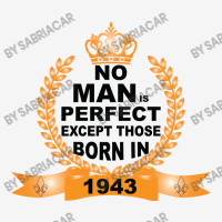 No Man Is Perfect Except Those Born In 1943 Classic T-shirt | Artistshot