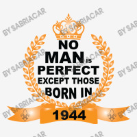 No Man Is Perfect Except Those Born In 1944 Classic T-shirt | Artistshot