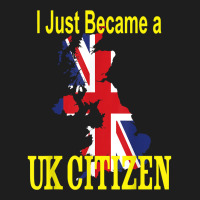 I Just Became A Uk Citizen   New British National T Shirt Classic T-shirt | Artistshot