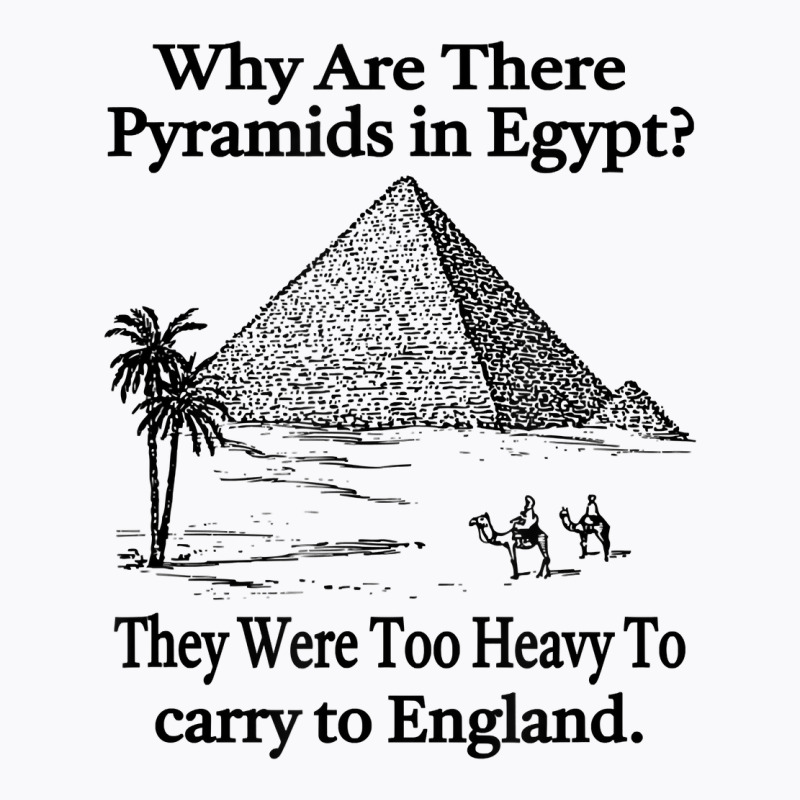 Why Are There Pyramids In Egypt T Shirt T-shirt | Artistshot