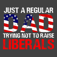 Fathers Day  Just A Regular Dad Trying Not To Raise Liberals T Shirt Vintage T-shirt | Artistshot