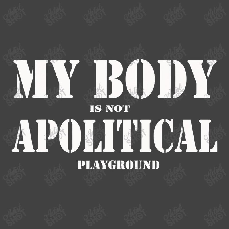 My Body Is Not A Political Play Ground The People Miss T Shirt Vintage T-Shirt by Kevin_VandenBerge | Artistshot