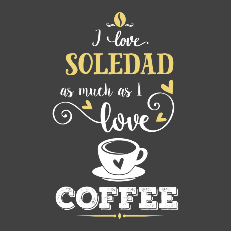 I Love Soledad As Much As I Love Coffee Gift For Him Vintage T-shirt | Artistshot