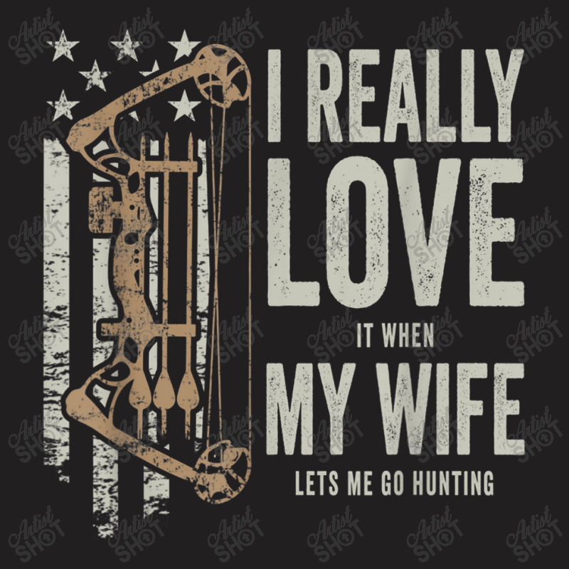 I Really Love It When My Wife Lets Me Go Hunting Funny Dad T Shirt T-shirt | Artistshot