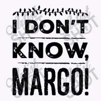 I Dont Know Margo Funny Christmas Tank Top | Artistshot