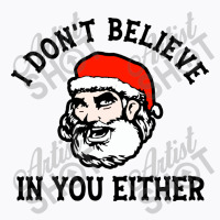 I Dont Believe In You Too Funny Christmas Santa T-shirt | Artistshot