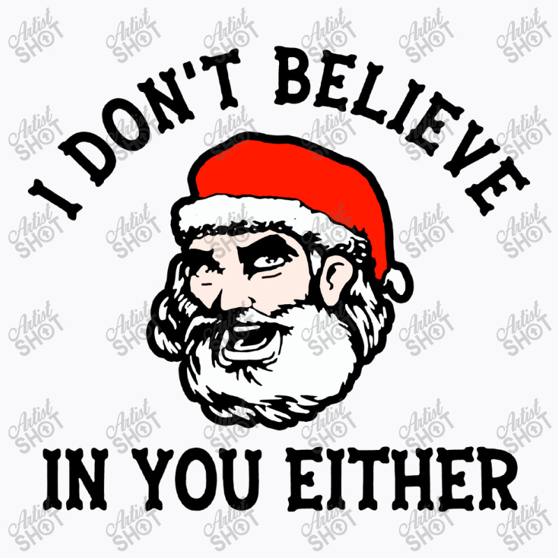 I Dont Believe In You Too Funny Christmas Santa T-shirt | Artistshot